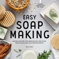 Easy Soap Making: Natural Recipes for Creative MeltandPour, HandMilled, and ColdProcess Soaps