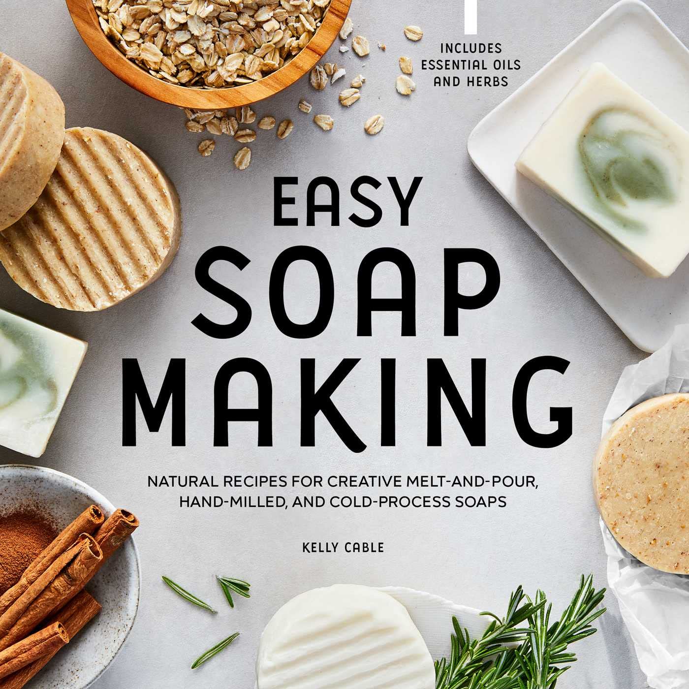 Easy Soap Making: Natural Recipes for Creative MeltandPour, HandMilled, and ColdProcess Soaps