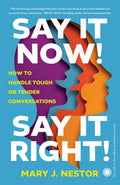 Say it Now! Say it Right!: How to Handle Tough or Tender Conversations