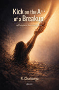 Kick On The A** of a Break Up A Complete Survival Guide