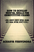 HOW TO DEVELOP MENTAL SKILLS FOR COMPETITIVE EXAMS : (JEE, NEET, CUET, UPSC, ICAR, JET, NDA, NTSE, KVPY ETC.)