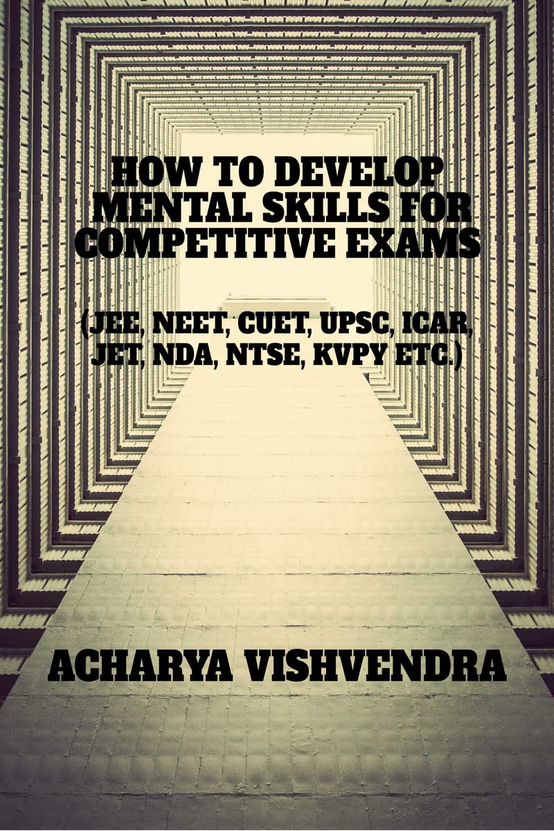 HOW TO DEVELOP MENTAL SKILLS FOR COMPETITIVE EXAMS : (JEE, NEET, CUET, UPSC, ICAR, JET, NDA, NTSE, KVPY ETC.)