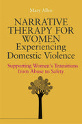 Narrative Therapy for Women Experiencing Domestic Violence: Supporting Womens Transitions from Abuse to Safety