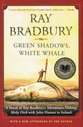 Green Shadows, White Whale: A Novel of Ray Bradburys Adventures Making Moby Dick with John Huston in Ireland