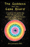 THE Goddess and the Game Board: A Guide to the Golden Age with Messages from the Archangels, Ascended Masters, and Galactic Bein
