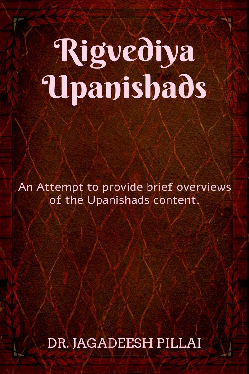 Rigvediya Upanishads : An Attempt to provide brief overviews of the Upanishads content.