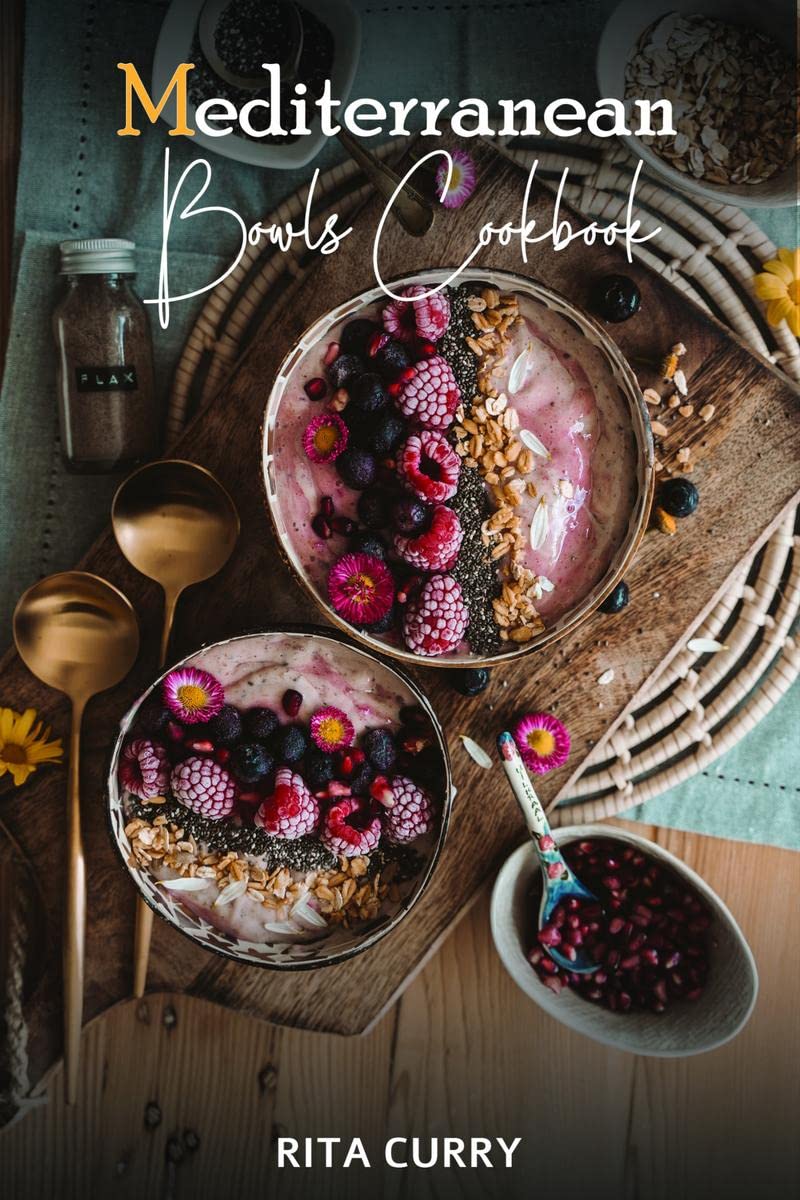 Mediterranean Bowls Cookbook : A Collection of 80 Healthy Greek, Spanish, Lebanese, and Italian Bowl Recipes (2022 Guide for Beg
