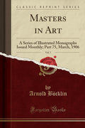 Masters in Art, Vol. 7: A Series of Illustrated Monographs Issued Monthly; Part 75, March, 1906 (Classic Reprint)