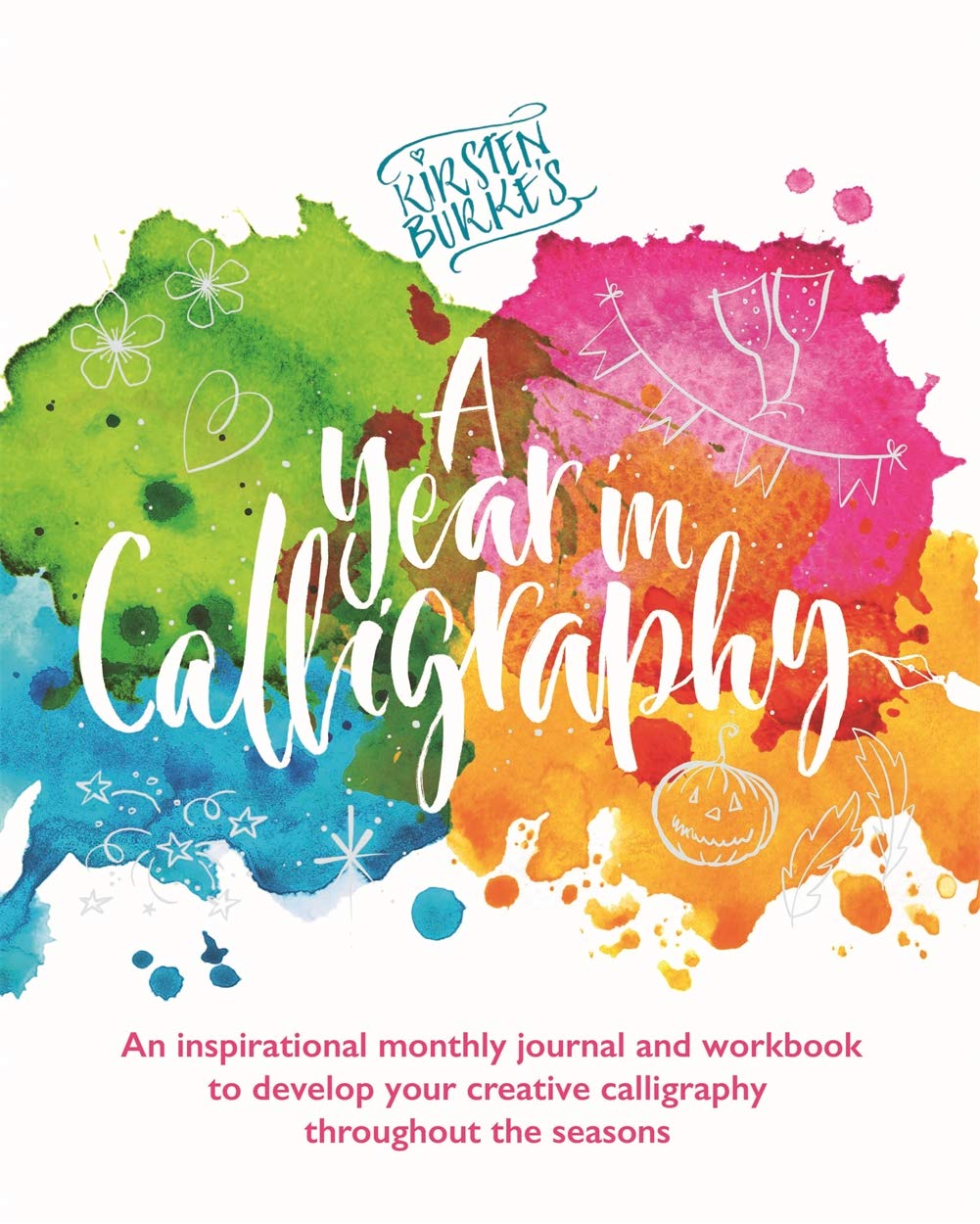 Kirsten Burkes A Year in Calligraphy: Packed full of pro tricks, tips and secrets