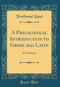A Philological Introduction to Greek and Latin for Students (Classic Reprint)