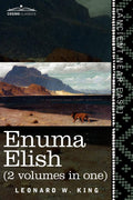 Enuma Elish (2 Volumes in One): The Seven Tablets of Creation; The Babylonian and Assyrian Legends Concerning the Creation of th