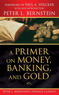 A Primer on Money, Banking, and Gold (Peter L. Bernsteins Finance Classics)