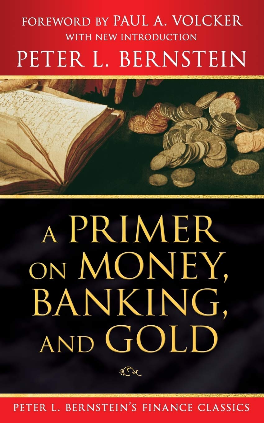 A Primer on Money, Banking, and Gold (Peter L. Bernsteins Finance Classics)