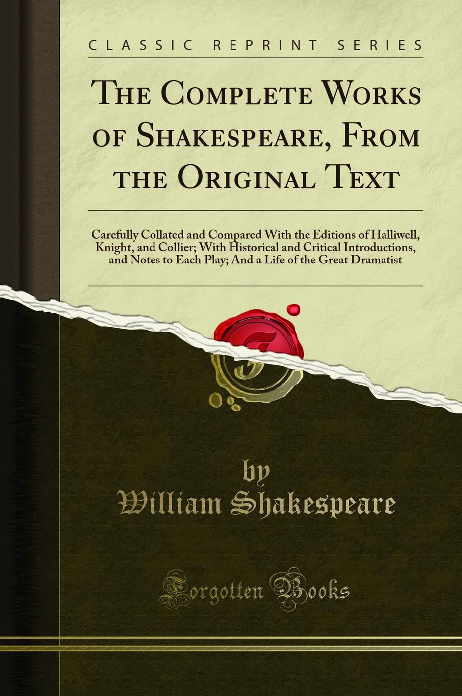 The Complete Works of Shakespeare, from the Original Text: Carefully Collated and Compared with the Editions of Halliwell, Knigh