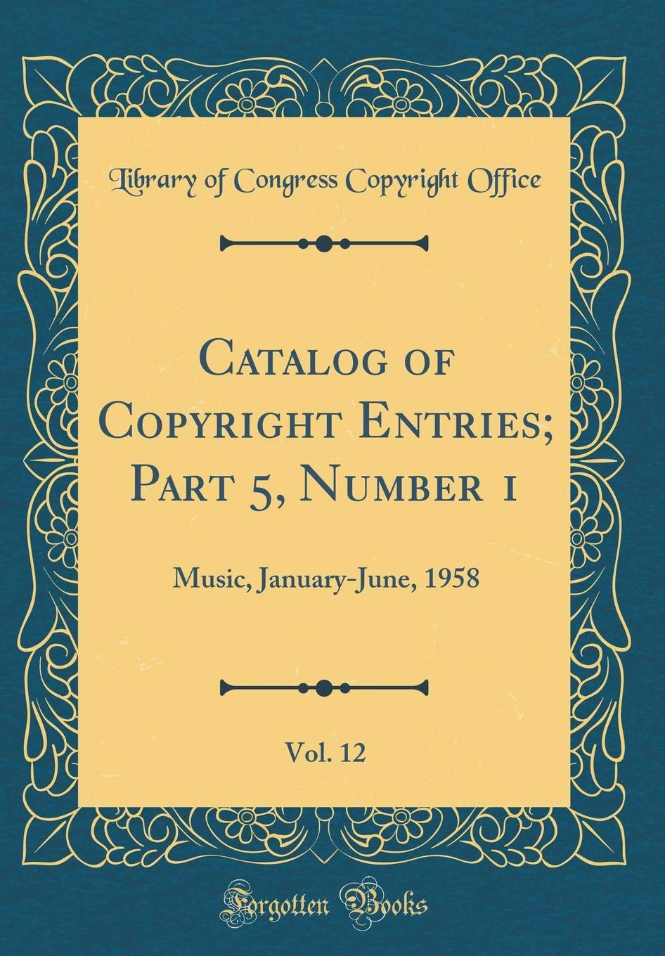 Catalog of Copyright Entries; Part 5, Number 1, Vol. 12: Music, JanuaryJune, 1958 (Classic Reprint)