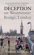 Deception On Westminster Bridge, London : That Five Minutes Of The Day I Would Want To Rewind And Erase From My Memory