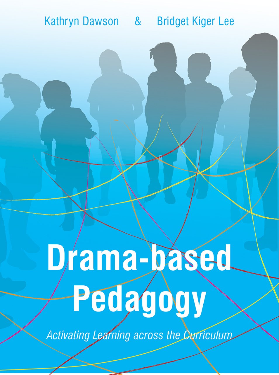 Dramabased Pedagogy: Activating Learning Across the Curriculum (Theatre in Education)