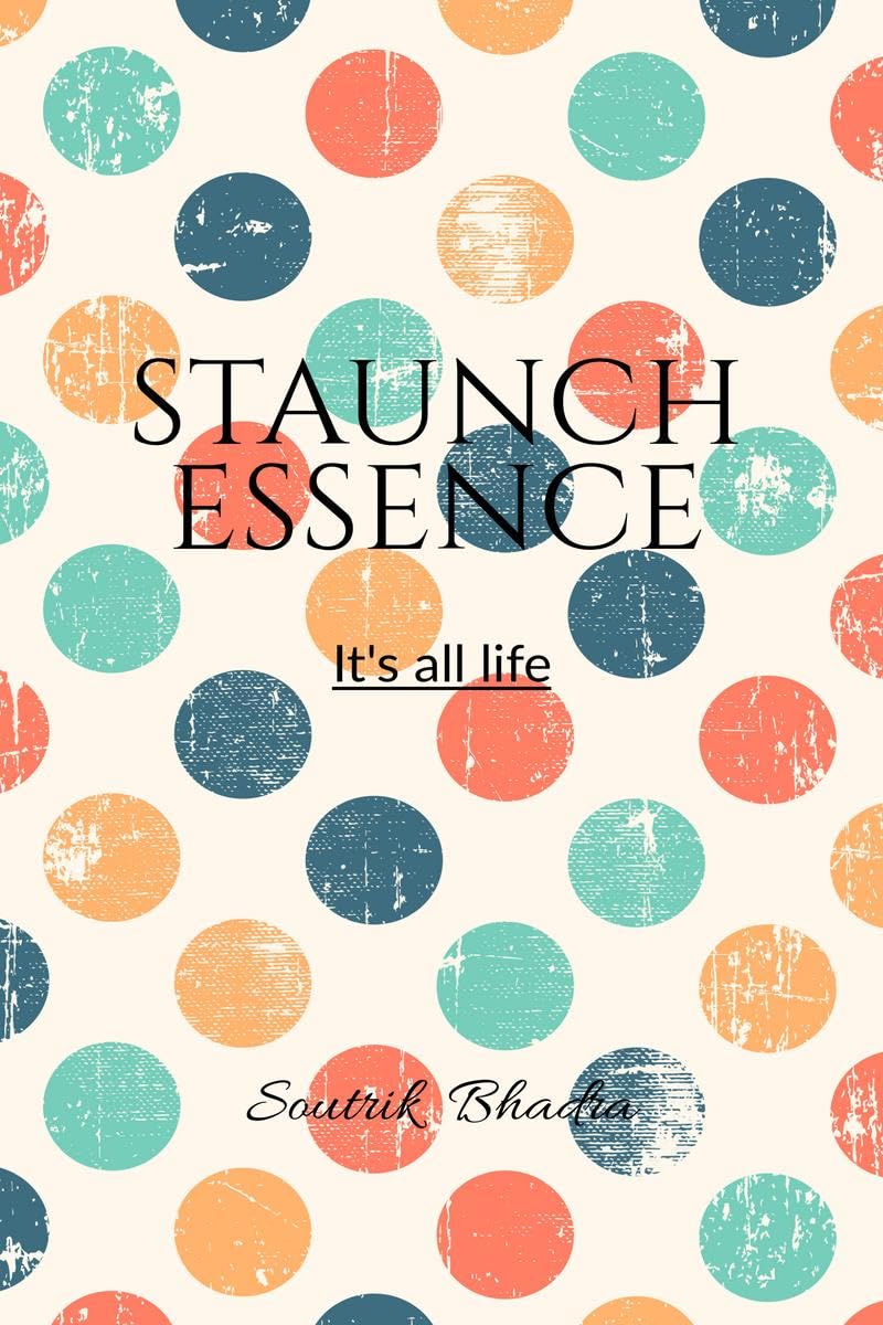 Staunch Essence: Its all life.