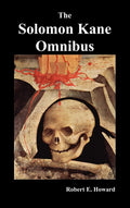 The Solomon Kane Omnibus: Skulls in the Stars, the Footfalls Within, the Moon of Skulls, the Hills of the Dead, Wings in the Nig