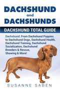 Dachshund and Dachshunds: Dachshund Total Guide Dachshund: From Dachshund Puppies to Dachshund Dogs, Dachshund Health, Dachshund