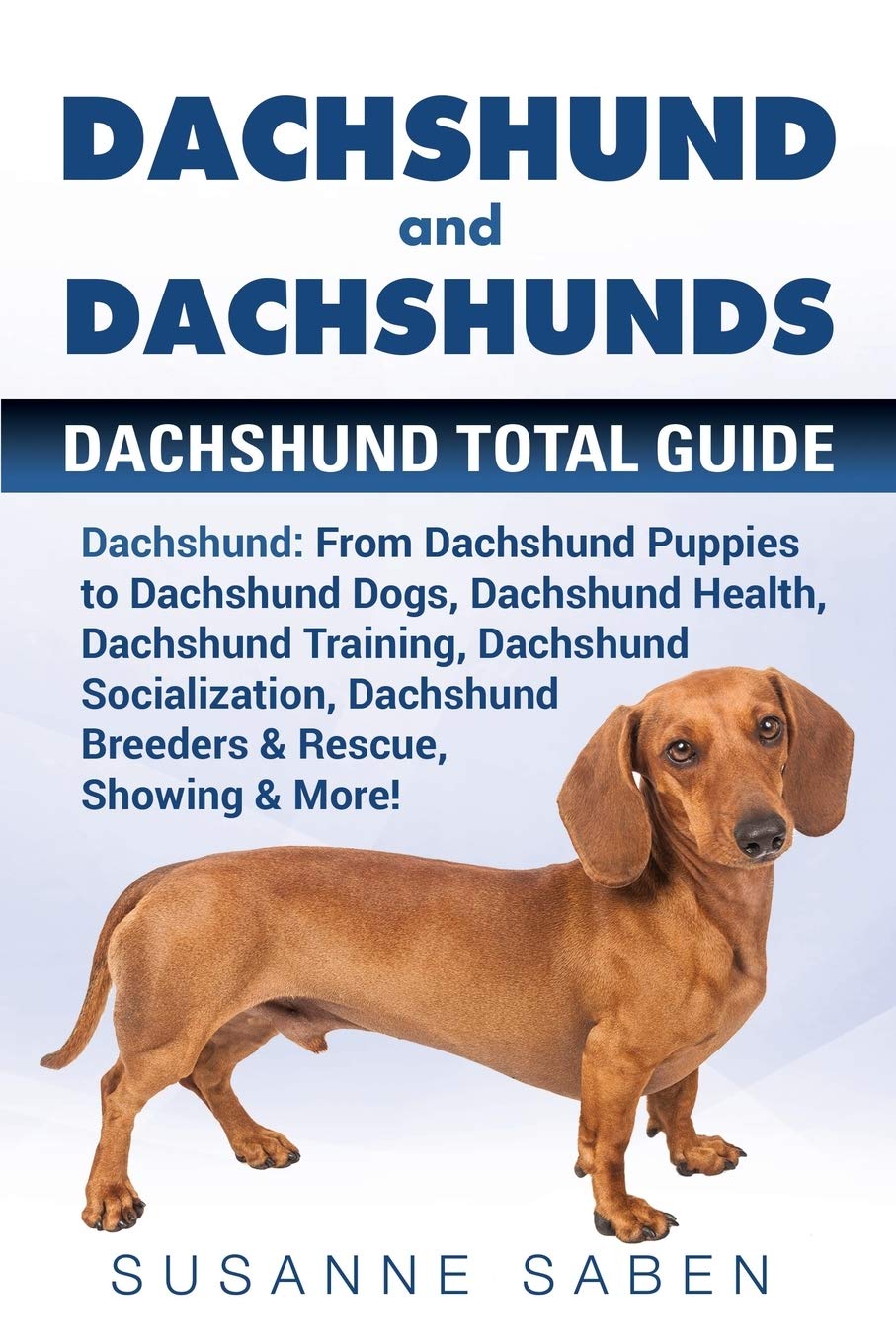 Dachshund and Dachshunds: Dachshund Total Guide Dachshund: From Dachshund Puppies to Dachshund Dogs, Dachshund Health, Dachshund