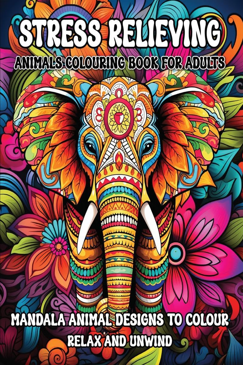 Stress Relieving Animals Colouring Book for Adults: Mandala Animal Designs to Colour, Relax and Unwind