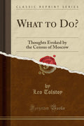 What To Do?: Thoughts Evoked By The Census Of Moscow (Classic Reprint)
