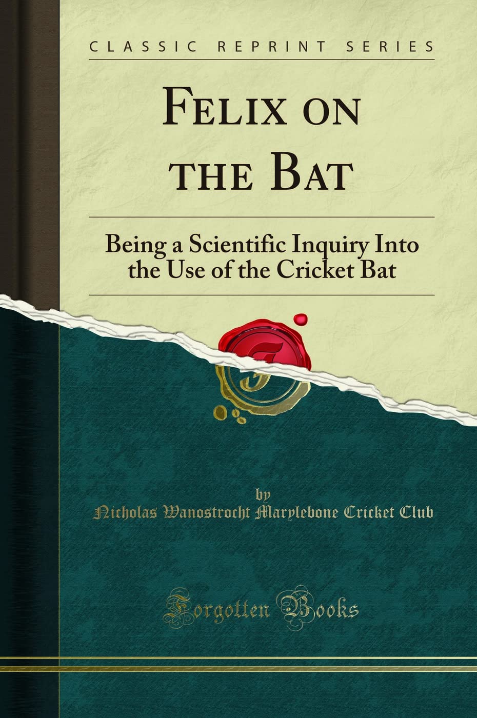 Felix on the Bat: Being a Scientific Inquiry Into the Use of the Cricket Bat (Classic Reprint)