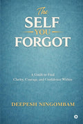 The Self You Forgot: A Guide to Find Clarity, Courage, and Confidence Within