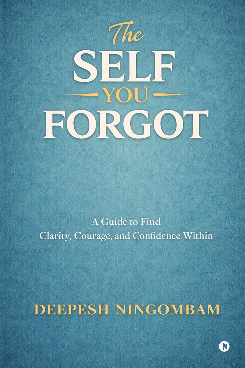 The Self You Forgot: A Guide to Find Clarity, Courage, and Confidence Within