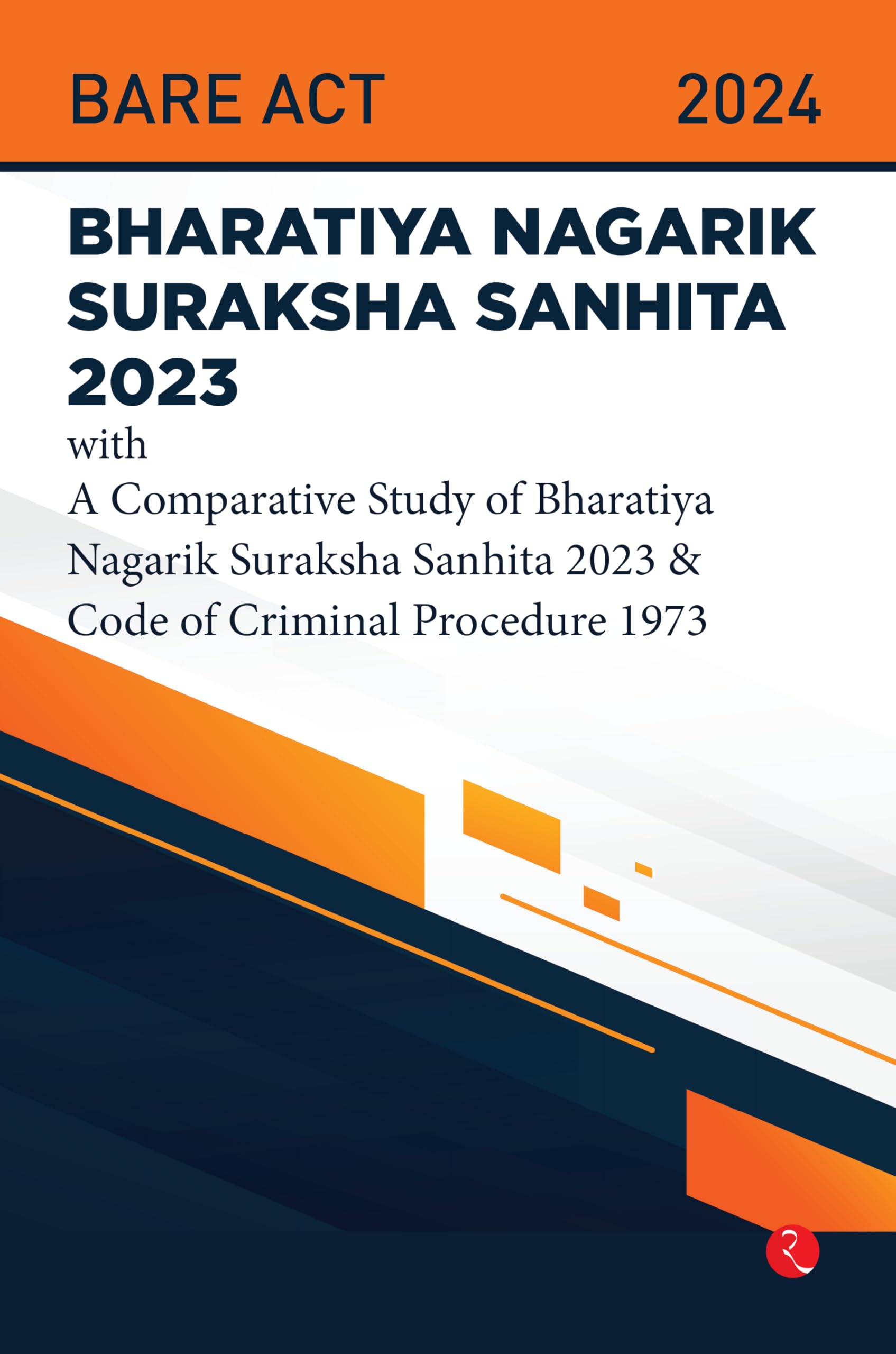 Bhartiya Nagarik Suraksha Sanhita 2023 With A Comparative Study Of Bharatiya Nagarik Suraksha Sanhita 2023 & Code Of Criminal Pr