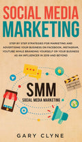 Social Media Marketing: The Practical Step by Step Guide to Marketing and Advertising Your Business on Facebook, Instagram, YouT