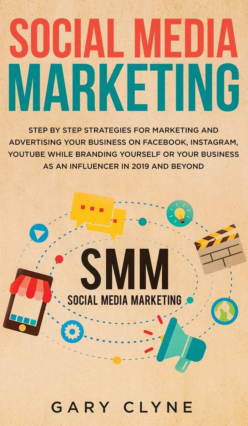 Social Media Marketing: The Practical Step by Step Guide to Marketing and Advertising Your Business on Facebook, Instagram, YouT
