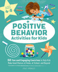 Positive Behavior Activities for Kids: 50 Fun and Engaging Exercises to Help Kids Make Good Choices at Home, at School, and Beyo