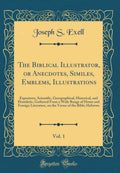 The Biblical Illustrator, or Anecdotes, Similes, Emblems, Illustrations, Vol. 1: Expository, Scientific, Georgraphical, Historic