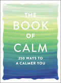The Book of Calm: 250 Ways to a Calmer You (Book of Series)