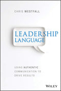 Leadership Language: Using Authentic Communication to Drive Results