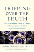 Tripping over the Truth: How the Metabolic Theory of Cancer Is Overturning One of Medicines Most Entrenched Paradigms