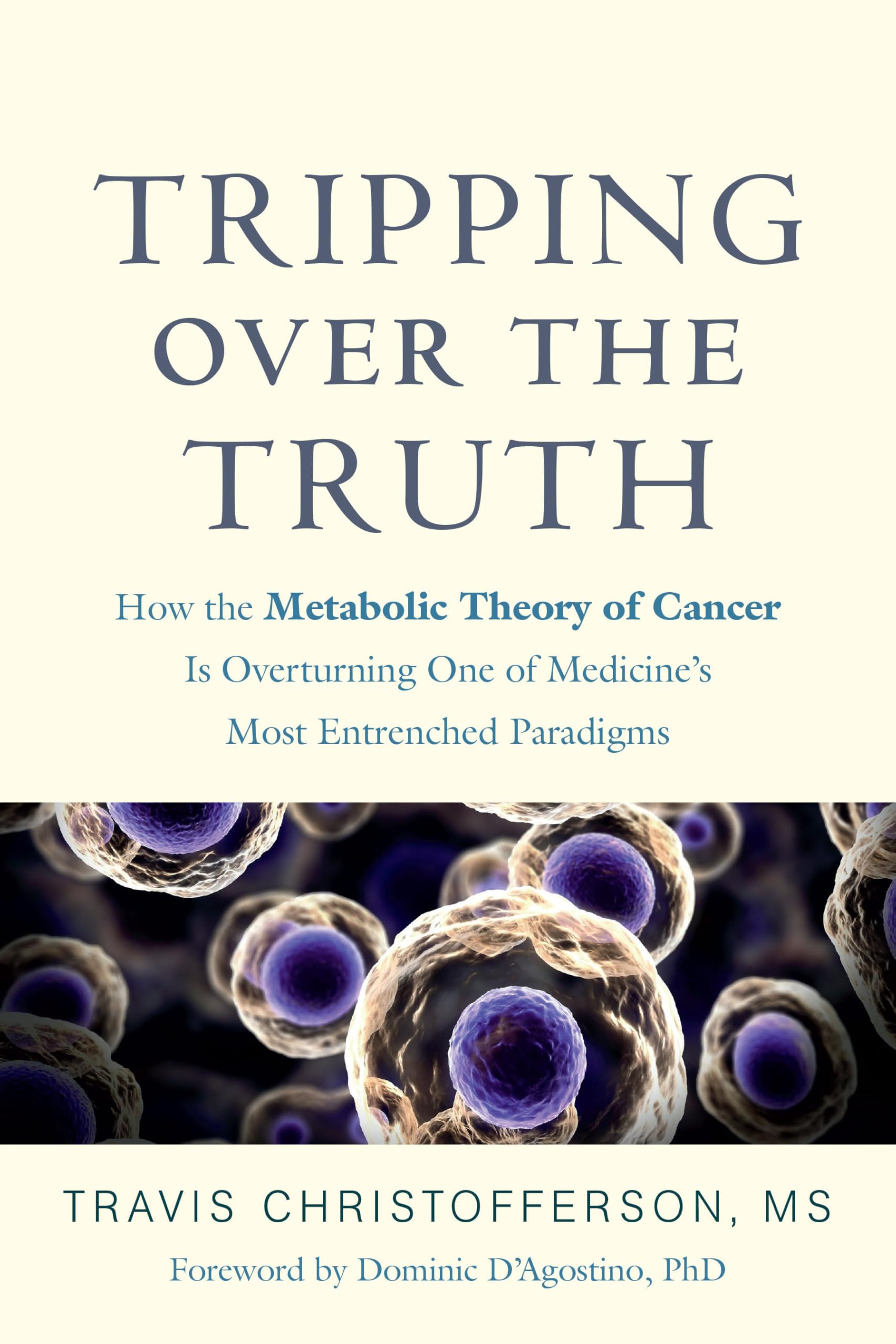 Tripping over the Truth: How the Metabolic Theory of Cancer Is Overturning One of Medicines Most Entrenched Paradigms