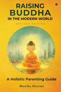 RAISING BUDDHA IN THE MODERN WORLD: A Holistic Parenting Guide