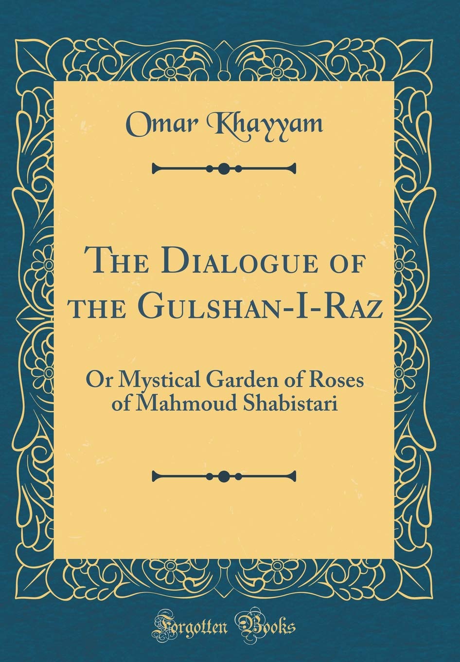 The Dialogue of the GulshanIRaz: Or Mystical Garden of Roses of Mahmoud Shabistari (Classic Reprint)