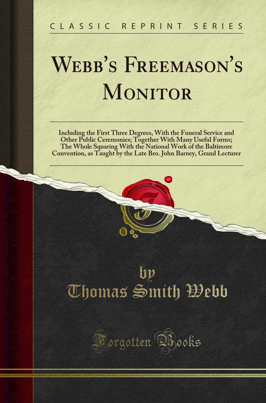 Webbs Freemasons Monitor: Including the First Three Degrees, with the Funeral Service and Other Public Ceremonies; Together 