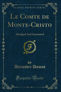 Le Comte de MonteCristo: Abridged and Annotated (Classic Reprint)