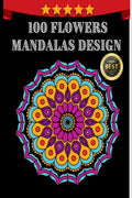100 Flowers Mandalas Design : Cute Stress Relieving And Relaxation Book With Brilliant Flowers