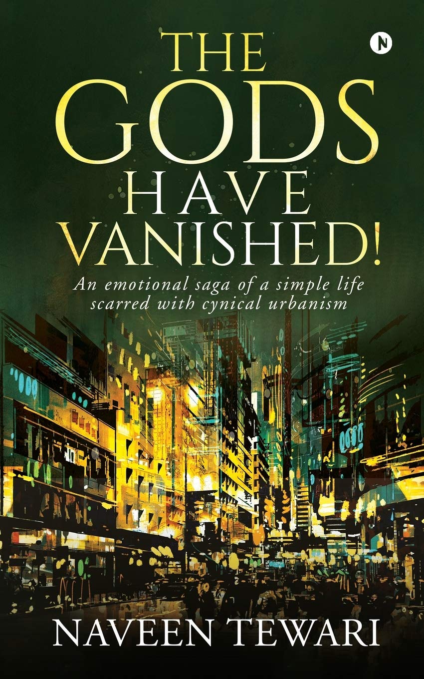 The Gods Have Vanished!: An Emotional Saga Of A Simple Life Scarred With Cynical Urbanism