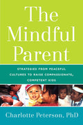 The Mindful Parent: Strategies from Peaceful Cultures to Raise Compassionate, Competent Kids