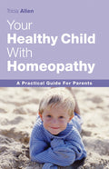 The Healthy Child Through Homeopathy: A Practical Guide to Natural Remedies