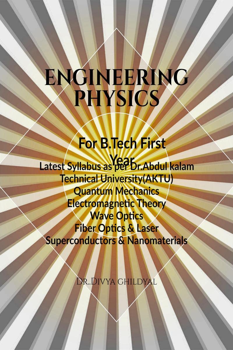 ENGINEERING PHYSICS for B.Tech First Year : Dr. A,P.J.Abdul Kalam Technical University, Lucknow