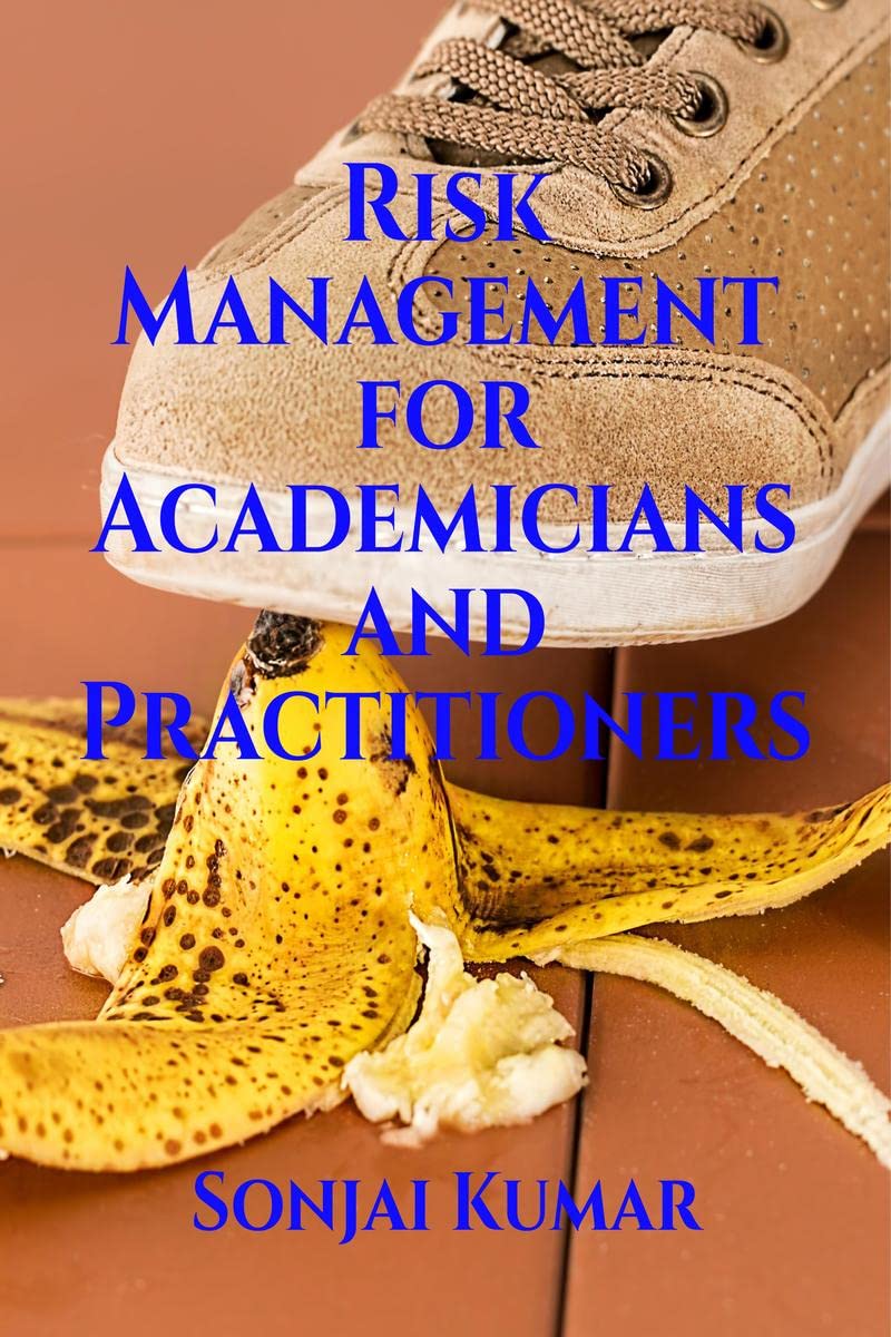 Risk Management for Academicians and Practitioners : The book caters to the need of both beginners and experienced risk manageme