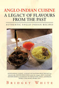 ANGLOINDIAN CUISINE A LEGACY OF FLAVOURS FROM THE PAST: AUTHENTIC ANGLOINDIAN RECIPES